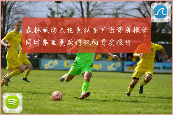 森林狼向杰伦克拉克开出资质报价同时弗里曼获得双向资质报价
